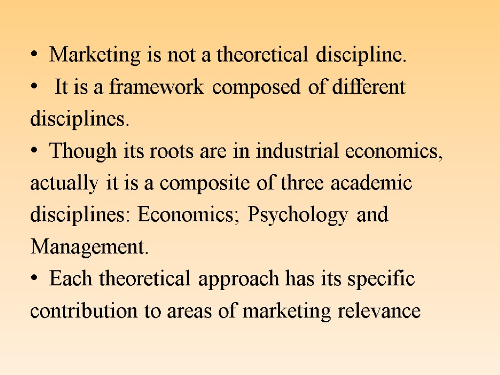 Marketing is not a theoretical discipline. It is a framework composed of different disciplines.